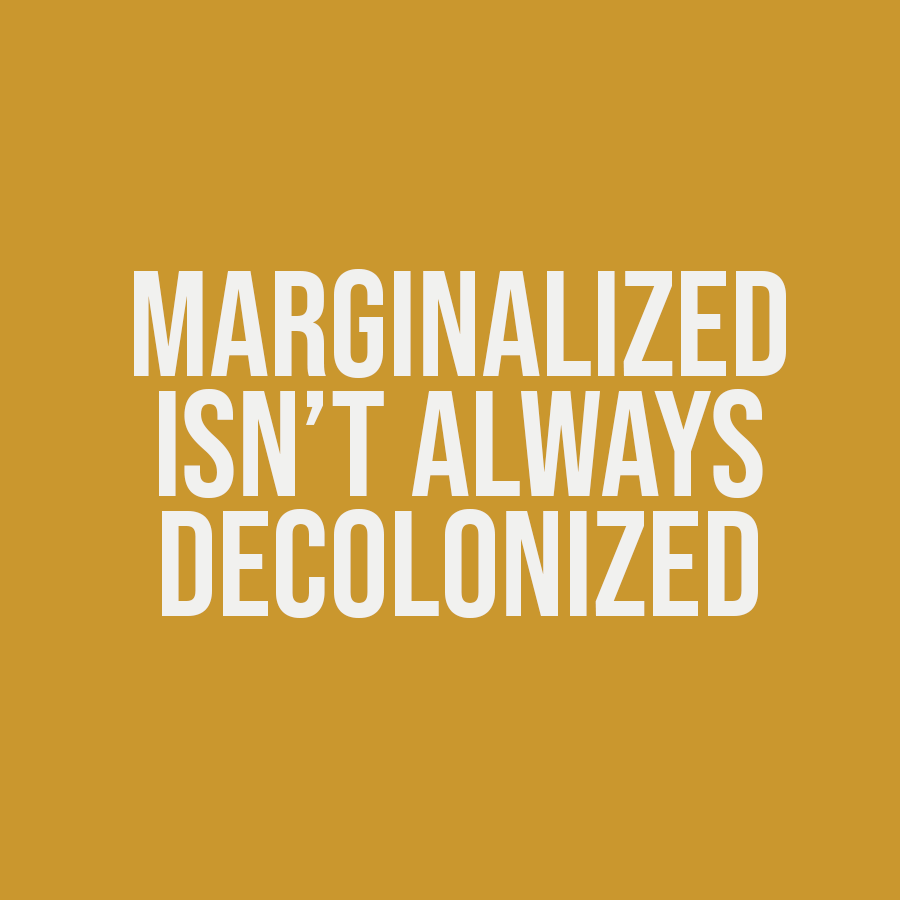 Marginalized Isn't Always Decolonized